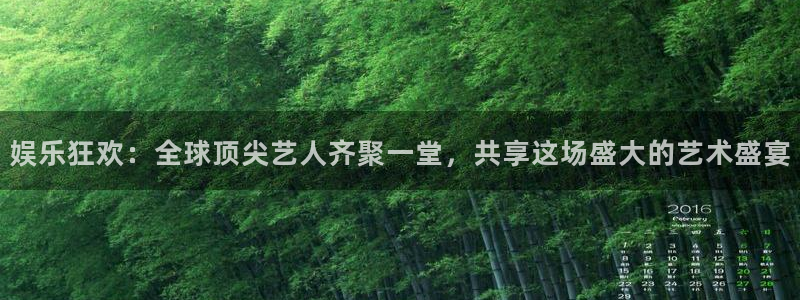 永信贵宾会网址：娱乐狂欢：全球顶尖艺人齐聚一堂，共享这场盛大的艺术盛宴